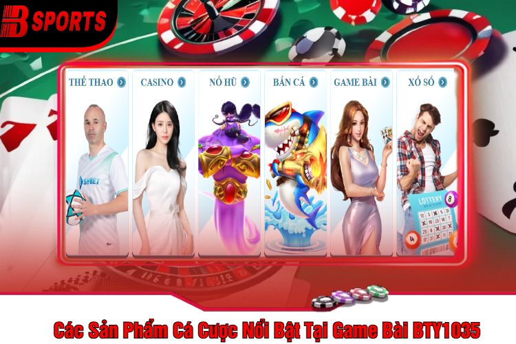 Các Sản Phẩm Cá Cược Nổi Bật Tại Game Bài BTY1035